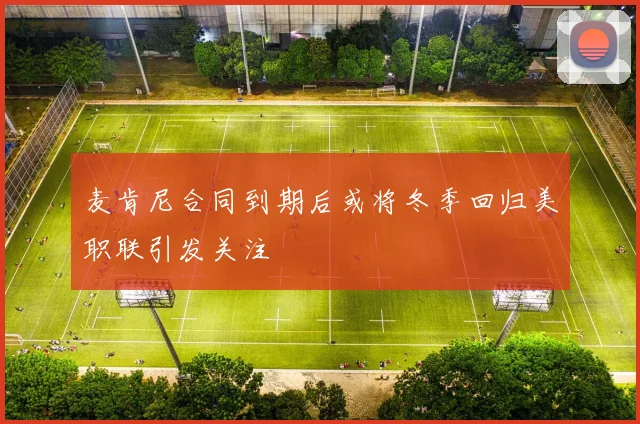 麦肯尼合同到期后或将冬季回归美职联引发关注