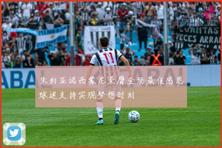 朱利亚诺西蒙尼荣膺全场最佳感恩球迷支持实现梦想时刻